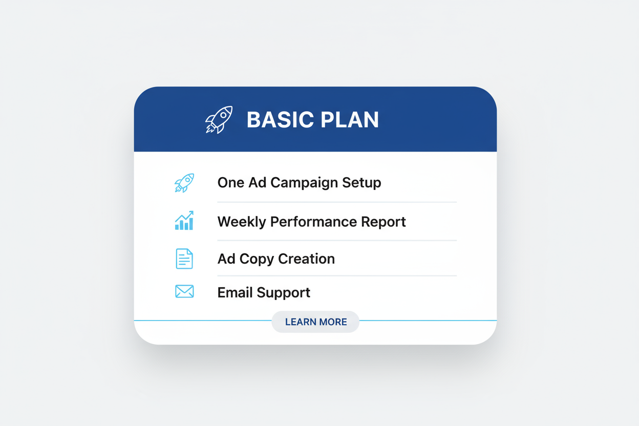 Basic Plan:
One Ad Campaign Setup
Weekly Performance Report
Ad Copy Creation
Email Support